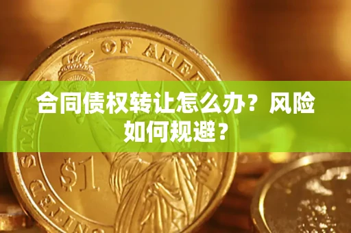 北京合同债权转让怎么办？风险如何规避？