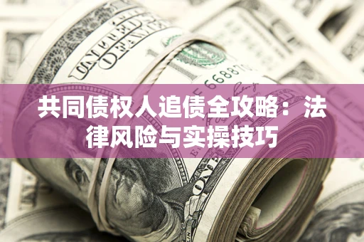 北京共同债权人追债全攻略：法律风险与实操技巧