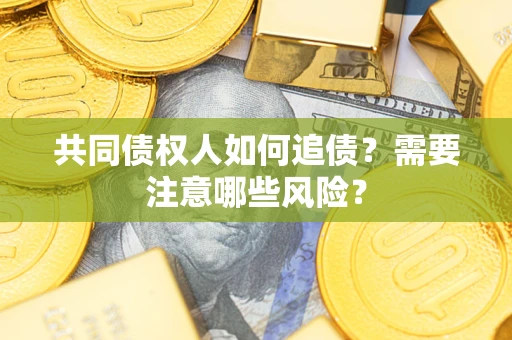 北京共同债权人如何追债？需要注意哪些风险？