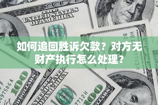 北京如何追回胜诉欠款？对方无财产执行怎么处理？