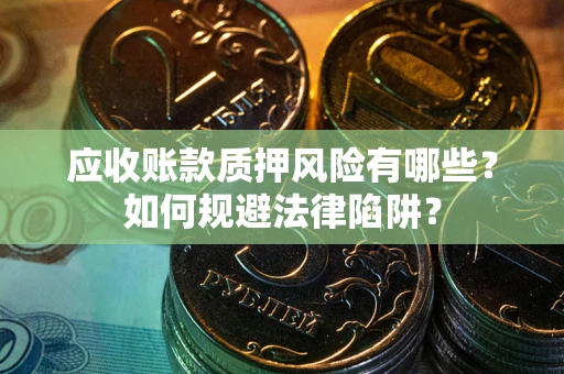 北京应收账款质押风险有哪些？如何规避法律陷阱？