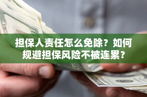 北京担保人责任怎么免除？如何规避担保风险不被连累？