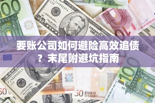 北京要账公司如何避险高效追债？末尾附避坑指南