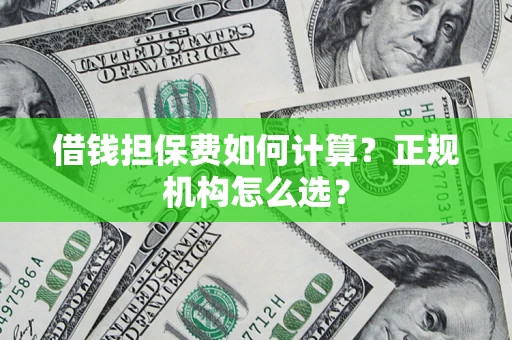 北京借钱担保费如何计算？正规机构怎么选？