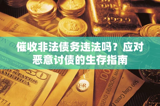 北京催收非法债务违法吗？应对恶意讨债的生存指南