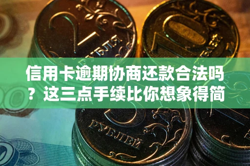 北京信用卡逾期协商还款合法吗？这三点手续比你想象得简单