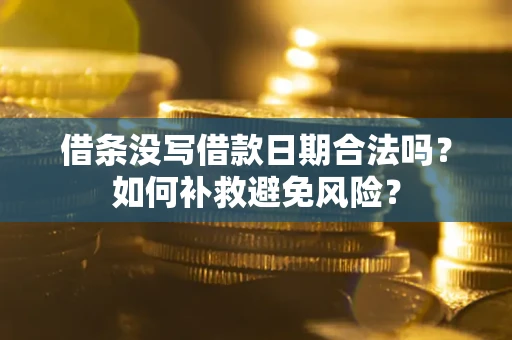 北京借条没写借款日期合法吗？如何补救避免风险？
