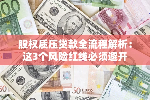 北京股权质压贷款全流程解析：这3个风险红线必须避开