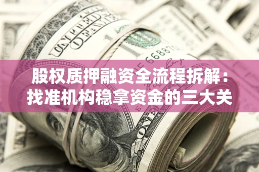 北京股权质押融资全流程拆解：找准机构稳拿资金的三大关键