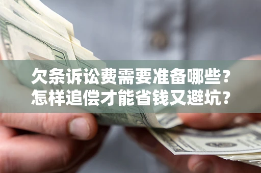 北京欠条诉讼费需要准备哪些？怎样追偿才能省钱又避坑？