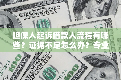北京担保人起诉借款人流程有哪些？证据不足怎么办？专业律师解答