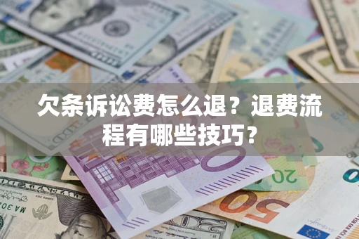 北京欠条诉讼费怎么退？退费流程有哪些技巧？