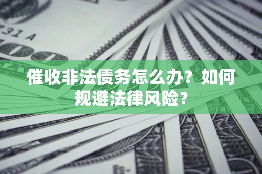 北京催收非法债务怎么办？如何规避法律风险？