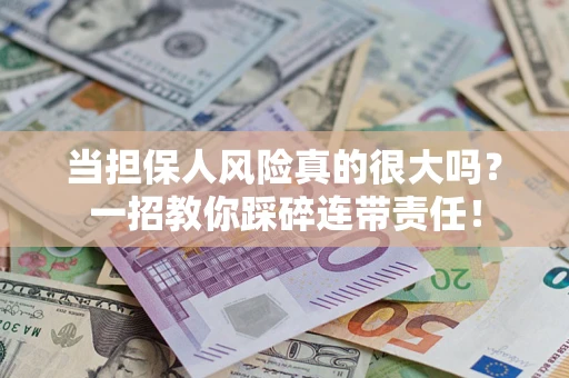 北京当担保人风险真的很大吗？一招教你踩碎连带责任！