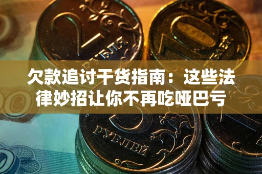 北京欠款追讨干货指南：这些法律妙招让你不再吃哑巴亏