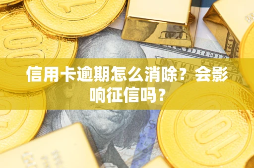 北京信用卡逾期怎么消除？会影响征信吗？