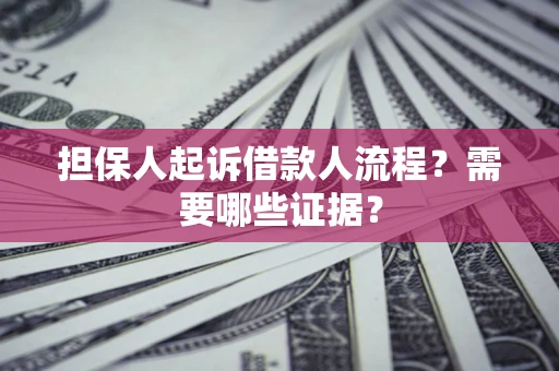 北京担保人起诉借款人流程?需要哪些证据? 北京担保人起诉借款人流程?需要哪些证据?