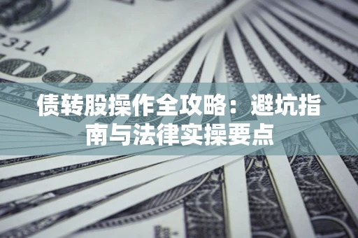 北京债转股操作全攻略：避坑指南与法律实操要点