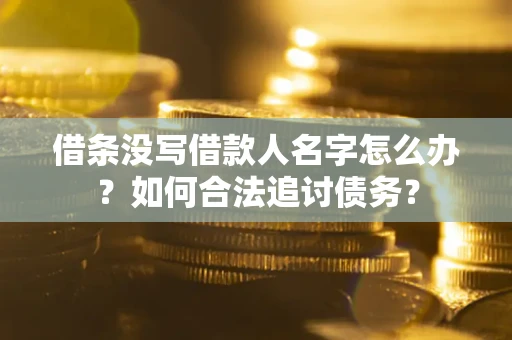 北京借条没写借款人名字怎么办？如何合法追讨债务？