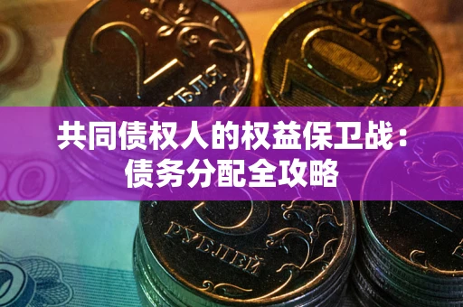 北京共同债权人的权益保卫战：债务分配全攻略