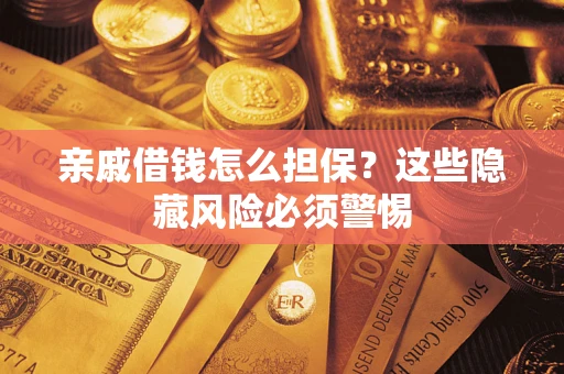 北京亲戚借钱怎么担保？这些隐藏风险必须警惕