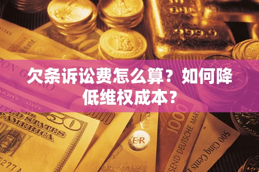 北京欠条诉讼费怎么算？如何降低维权成本？