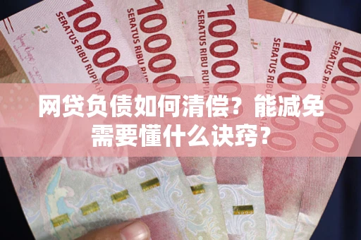 北京网贷负债如何清偿？能减免需要懂什么诀窍？