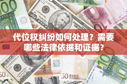 北京代位权纠纷如何处理？需要哪些法律依据和证据？