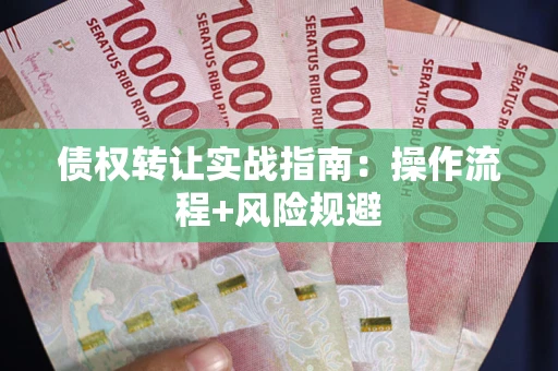 北京债权转让实战指南：操作流程+风险规避
