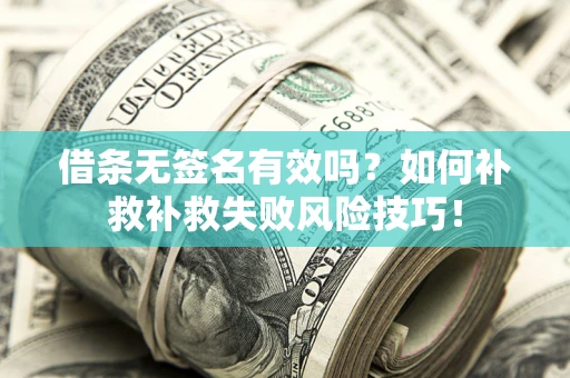 北京借条无签名有效吗？如何补救补救失败风险技巧！