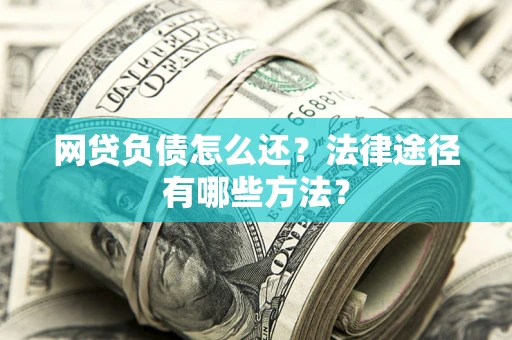 北京网贷负债怎么还？法律途径有哪些方法？