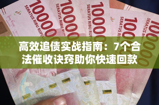 北京高效追债实战指南：7个合法催收诀窍助你快速回款