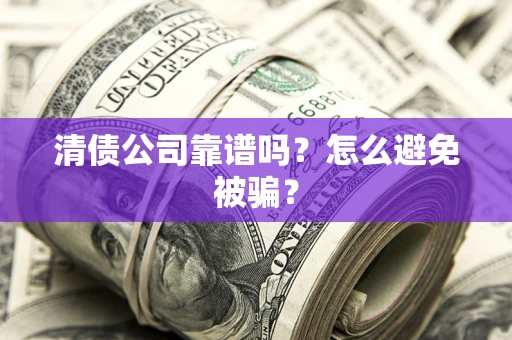 北京清债公司靠谱吗？怎么避免被骗？