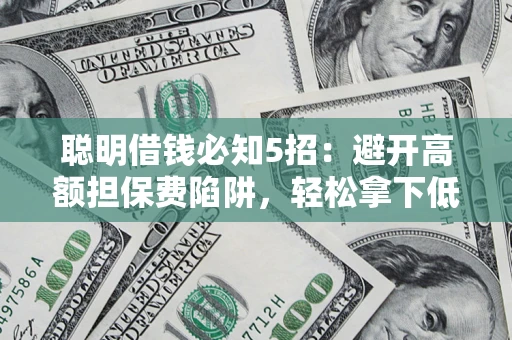北京聪明借钱必知5招：避开高额担保费陷阱，轻松拿下低息贷款