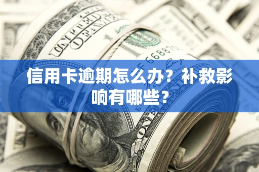 北京信用卡逾期怎么办？补救影响有哪些？