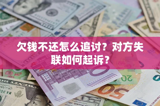 北京欠钱不还怎么追讨？对方失联如何起诉？