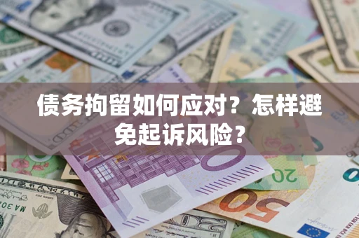 北京债务拘留如何应对？怎样避免起诉风险？