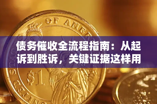 北京债务催收全流程指南：从起诉到胜诉，关键证据这样用