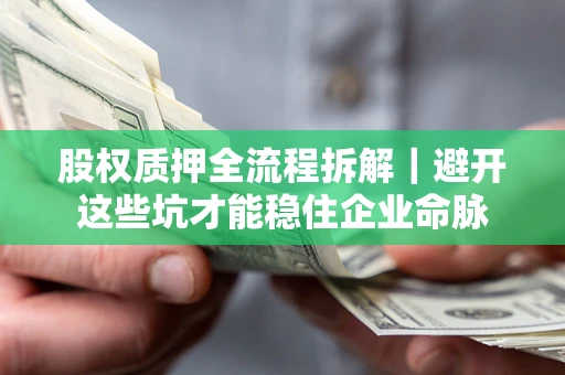 北京股权质押全流程拆解｜避开这些坑才能稳住企业命脉