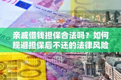 北京亲戚借钱担保合法吗？如何规避担保后不还的法律风险？