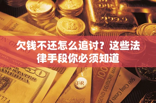北京欠钱不还怎么追讨？这些法律手段你必须知道