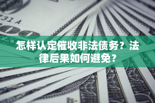 北京怎样认定催收非法债务？法律后果如何避免？