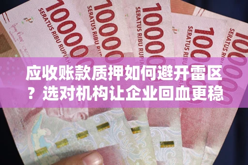 北京应收账款质押如何避开雷区？选对机构让企业回血更稳