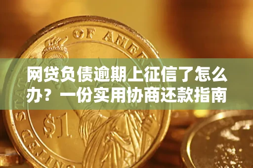 北京网贷负债逾期上征信了怎么办？一份实用协商还款指南请收好