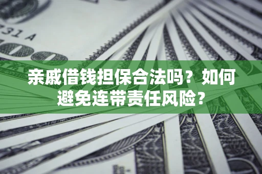 北京亲戚借钱担保合法吗？如何避免连带责任风险？
