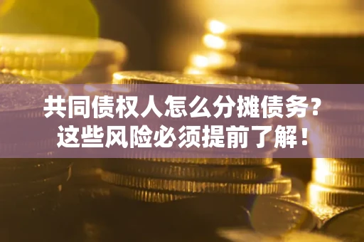 北京共同债权人怎么分摊债务？这些风险必须提前了解！