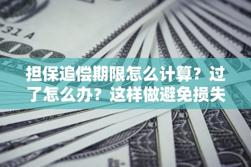 北京担保追偿期限怎么计算？过了怎么办？这样做避免损失！