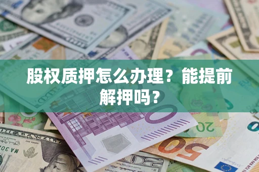 北京股权质押怎么办理？能提前解押吗？