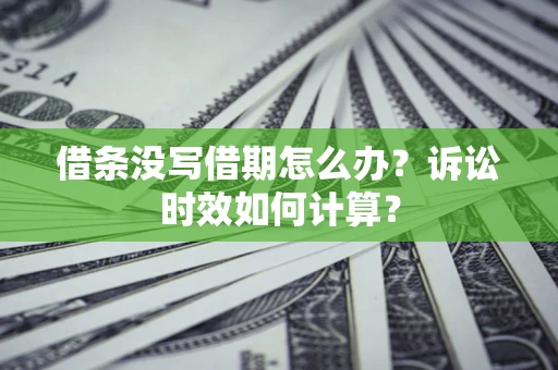 北京借条没写借期怎么办？诉讼时效如何计算？