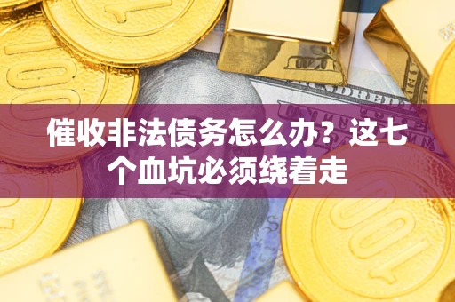 北京催收非法债务怎么办？这七个血坑必须绕着走